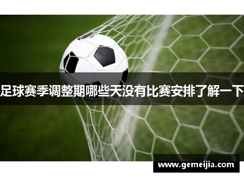 足球赛季调整期哪些天没有比赛安排了解一下